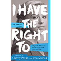 I Have the Right To: A High School Survivors Story of Sexual Assault- Justice- and Hope (English Edition)